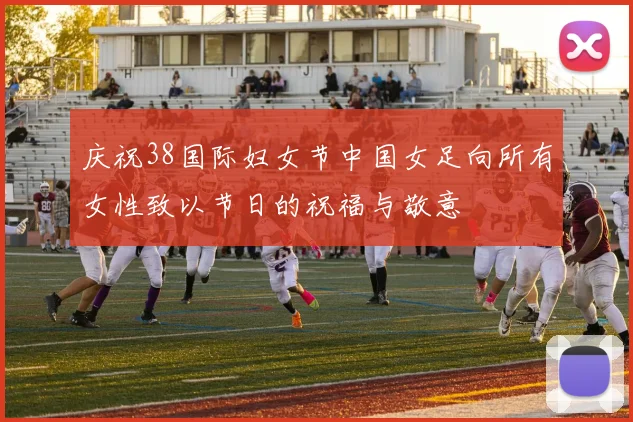 庆祝38国际妇女节中国女足向所有女性致以节日的祝福与敬意