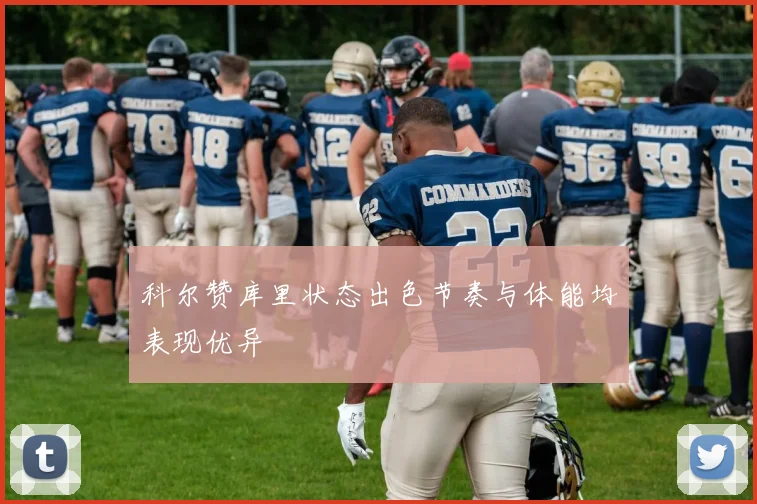 科尔赞库里状态出色节奏与体能均表现优异