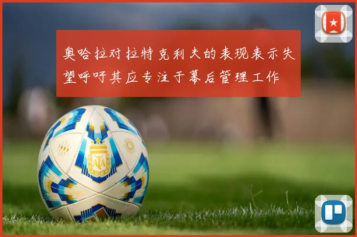奥哈拉对拉特克利夫的表现表示失望呼吁其应专注于幕后管理工作