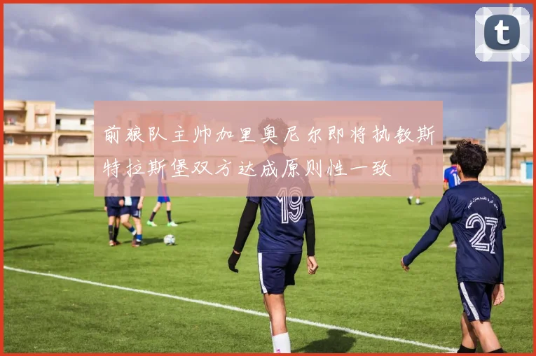前狼队主帅加里奥尼尔即将执教斯特拉斯堡双方达成原则性一致