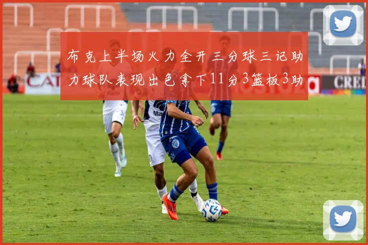 布克上半场火力全开三分球三记助力球队表现出色拿下11分3篮板3助攻1抢断