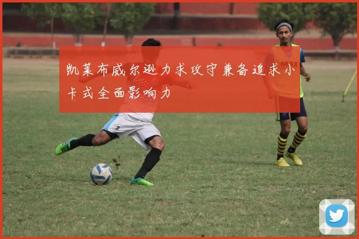 凯莱布威尔逊力求攻守兼备追求小卡式全面影响力