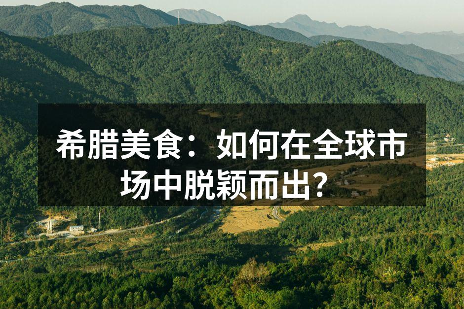 希腊美食：如何在全球市场中脱颖而出？