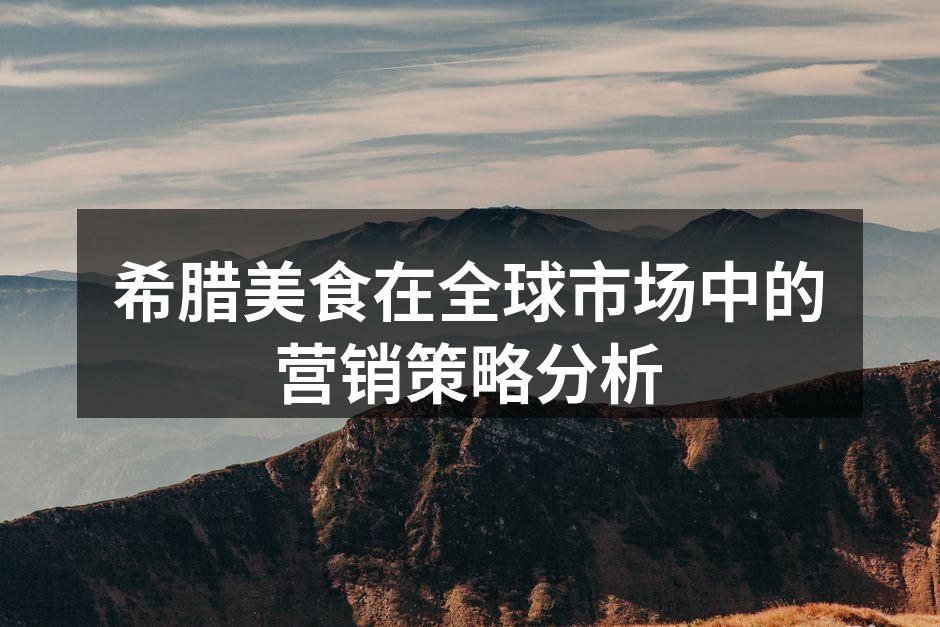 希腊美食在全球市场中的营销策略分析